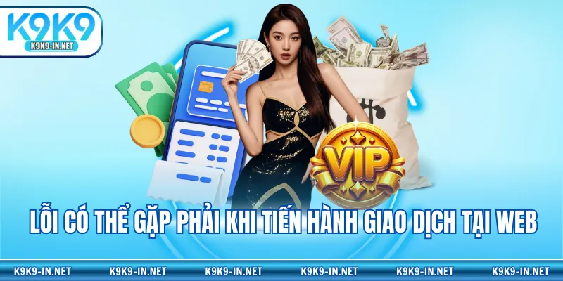 Lỗi có thể gặp phải khi tiến hành giao dịch tại web