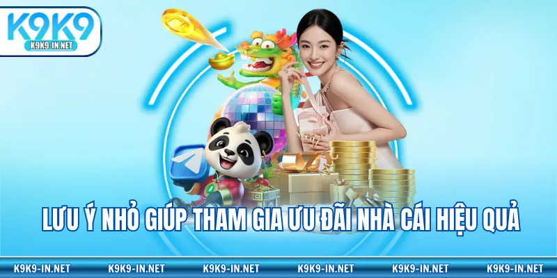 Lưu ý nhỏ giúp tham gia ưu đãi nhà cái hiệu quả
