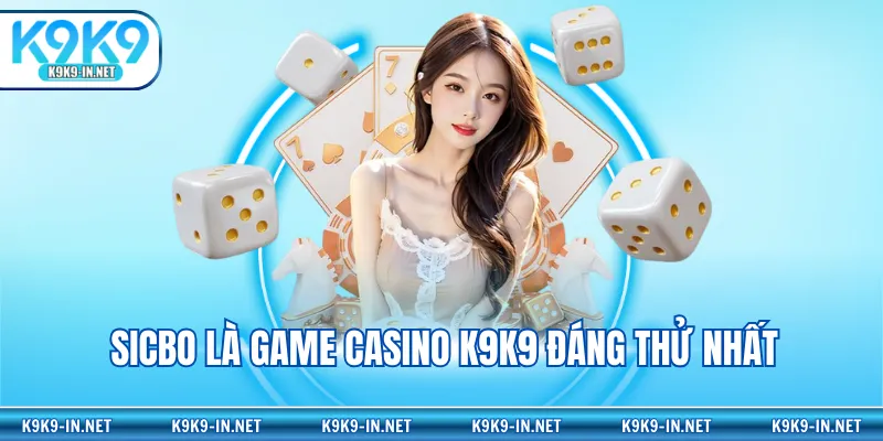 Sicbo là game casino K9K9 đáng thử nhất