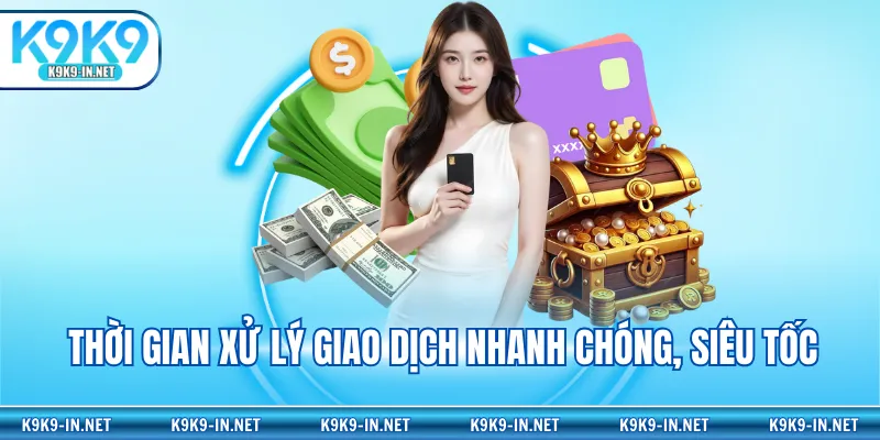 Thời gian xử lý giao dịch nhanh chóng, siêu tốc